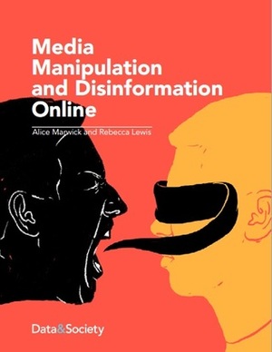Media Manipulation and Disinformation Online by Rebecca Lewis, Alice E. Marwick