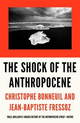 The Shock of the Anthropocene: The Earth, History and Us by Christophe Bonneuil, Jean-Baptiste Fressoz