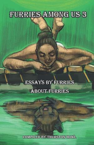 Furries among Us 3: Essays By Furries About Furries by Thurston Howl