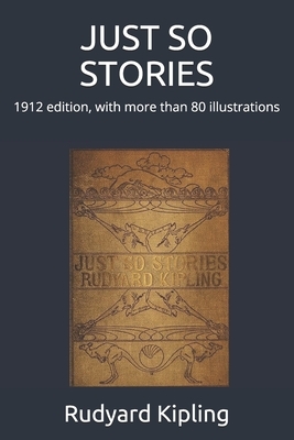 Just So Stories: 1912 edition, illustrated with more than 80 illustrations by Rudyard Kipling