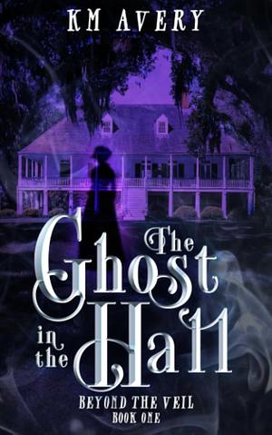 The Ghost in the Hall by KM Avery