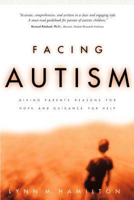 Facing Autism: Giving Parents Reasons for Hope and Guidance for Help by Lynn M. Hamilton