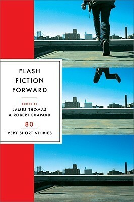 Flash Fiction Forward: 80 Very Short Stories by Robert Shapard, James Thomas