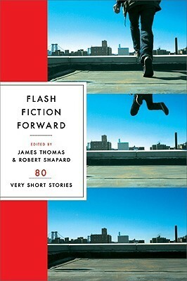 Flash Fiction Forward: 80 Very Short Stories by James Thomas, Robert Shapard