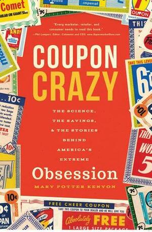 Coupon Crazy: The Science, the Savings, and the Stories Behind America's Extreme Obsession by Mary Potter Kenyon