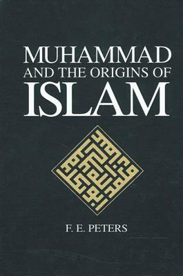 Muhammad and the Origins of Islam by F. E. Peters