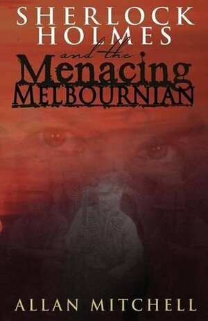 Sherlock Holmes and the Menacing Melbournian by Allan Mitchell