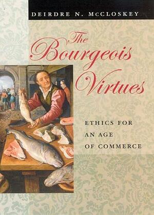 The Bourgeois Virtues by Deirdre Nansen McCloskey