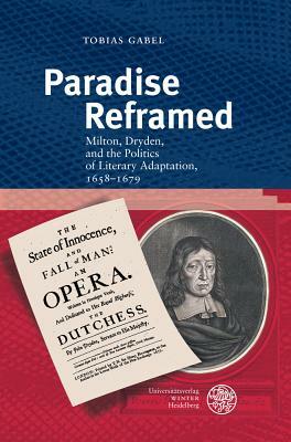 Paradise Reframed: Milton, Dryden, and the Politics of Literary Adaptation, 1658-1679 by Tobias Gabel