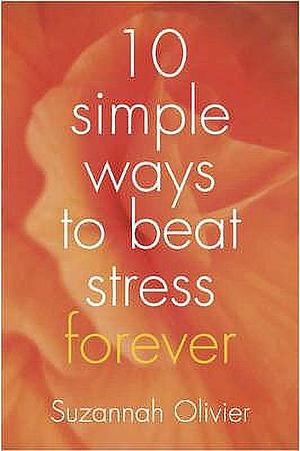 10 Simple Ways to Beat Stress for Ever by Suzannah Olivier