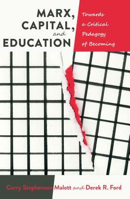 Marx, Capital, and Education; Towards a Critical Pedagogy of Becoming by Derek R. Ford, Curry Stephenson Malott