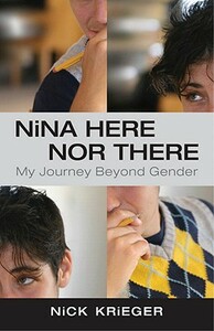 Nina Here Nor There: My Journey Beyond Gender by Nick Krieger