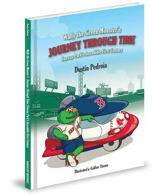 Wally the Green Monster's Journey Through Time: Fenway Park's Incredible First Century by Dustin Pedroia