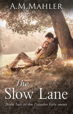 The Slow Lane: Book 2 in the Grayson Falls Series by A.M. Mahler