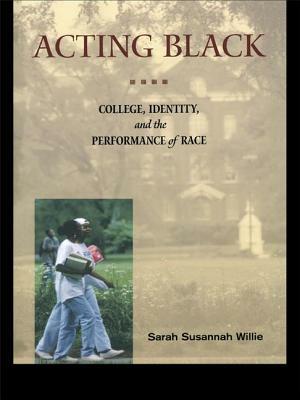 Acting Black: College, Identity and the Performance of Race by Sarah Susannah Willie