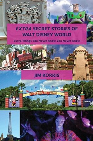 EXTRA Secret Stories of Walt Disney World: Extra Things You Never Knew You Never Knew by Bob McLain, Jim Korkis