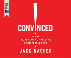 Convinced!: How to Prove Your Competence and Win People Over by Jack Nasher