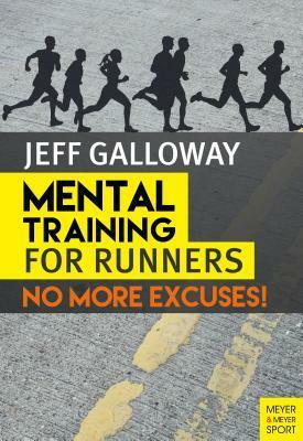 Mental Training for Runners: No More Excuses! by Jeff Galloway