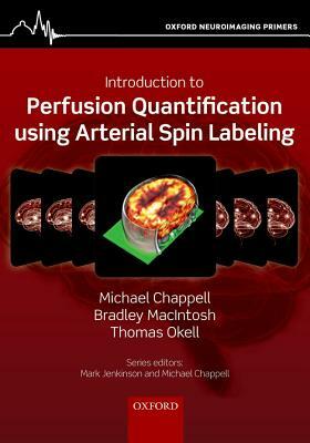 Introduction to Perfusion Quantification Using Arterial Spin Labelling by Bradley Macintosh, Michael Chappell, Thomas Okell