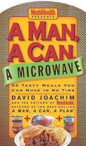A Man, a Can, a Microwave: 50 Tasty Meals You Can Nuke in No Time: A Cookbook by Editors of Men's Health Magazi, David Joachim, David Joachim