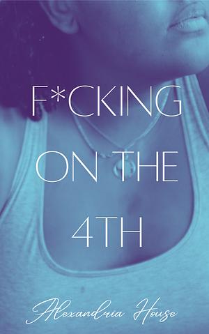 F*cking on the 4th by Alexandria House