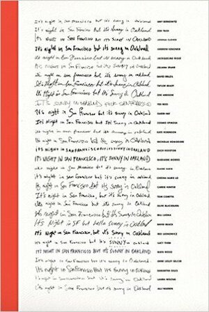 It's night in San Francisco but it's sunny in Oakland by Tom Comitta, Paul Ebenkamp, Zach Houston, Laura Woltag, Cheena Marie Lo, Jasper Bernes, Juliana Spahr, Amy Berkowitz, Turner Capehart Canty, Steffi Drewes, Justin Carder, Marianne Morris, Carrie Hunter, Bill Luoma, emji spero, Oki Sogumi, David Buuck, Jackqueline Frost, Anne Lesley Selcer, Andrew Kenower, Nicholas Komodore, Andrea Abi-Karam, Elaine Kahn, Sara Larsen, Alana Siegel, Lucy Tiven, Lindsey Boldt, Cosmo Spinosa, Taylor Brady, David Brazil, Michael Cross, Tinker Greene, Otis Pig, Lara Durback, Zach Ozma, Brandon Brown, Samantha Giles, Kate Robinson, Steve Orth, Rex Renee Leonowicz, Ted Rees, Olive Blackburn, M.G. Roberts, Garin Hay, Joshua Clover, Zoe Tuck, Zoe Addison, Sara Wintz, Alli Warren, Maya Weeks