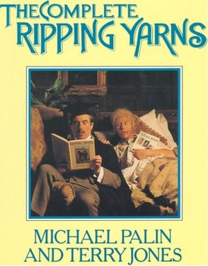 The Complete Ripping Yarns by Terry Jones, Michael Palin