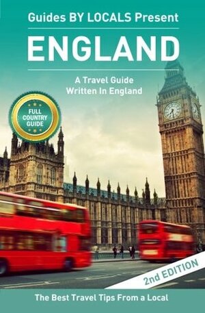 England: By Locals - An England Travel Guide Written By A Local: The Best Travel Tips About Where to Go and What to See in England by Guides by Locals