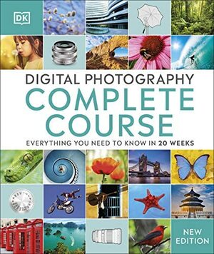 Digital Photography Complete Course: Everything You Need to Know in 20 Weeks by D.K. Publishing
