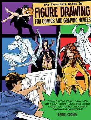 The Complete Guide to Figure Drawing for Comics and Graphic Novels by Daniel Cooney