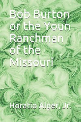 Bob Burton or the Youn Ranchman of the Missouri by Horatio Alger
