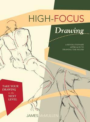 High-focus Drawing: A Revolutionary Approach to Drawing the Figure by James McMullan