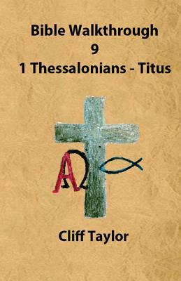 Bible Walkthrough - 9 Thessalonians and Pastoral Letters by Cliff Taylor