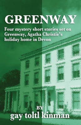 Greenway - Four Mystery Short Stories Set on Greenway, Agatha Christie's Holiday Home in Devon by Gay Toltl Kinman