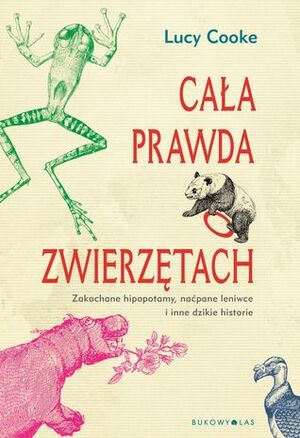 Cała prawda o zwierzętach. Zakochane hipopotamy, naćpane leniwce i inne dzikie historie by Magda Białoń-Chalecka, Lucy Cooke