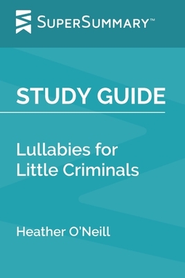Study Guide: Lullabies for Little Criminals by Heather O'Neill (SuperSummary) by SuperSummary