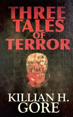 Three Tales of Terror by Killian H. Gore