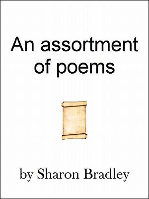 An assortment of poems by Sharon Bradley