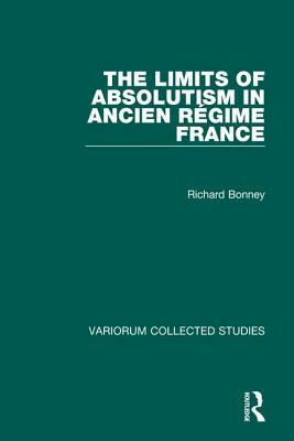 The Limits of Absolutism in Ancien Régime France by Richard Bonney