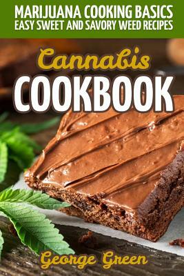 Cannabis Cookbook: Marijuana Cooking Basics - Easy Sweet and Savory Weed Recipes by George Green