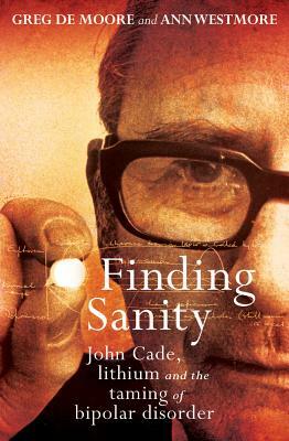 Finding Sanity: John Cade, Lithium and the Taming of Bipolar Disorder by Ann Westmore, Greg De Moore