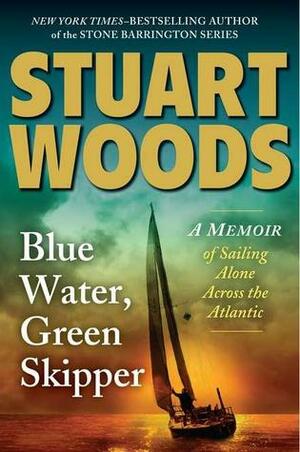 Blue Water, Green Skipper: A Memoir of Sailing Alone Across the Atlantic by Stuart Woods