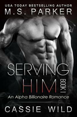 Serving Him Book 1 by M.S. Parker, Cassie Wild