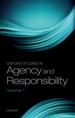 Oxford Studies in Agency and Responsibility, Volume 1 by 