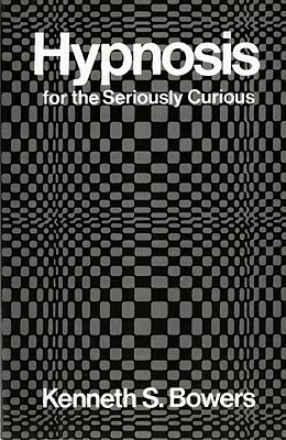 Hypnosis for the Seriously Curious by Kenneth S. Bowers