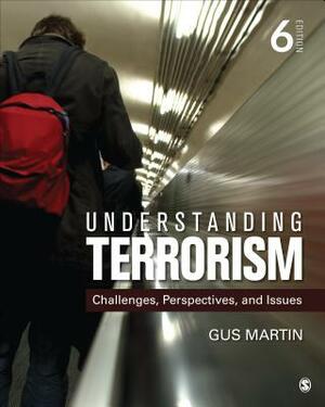 Understanding Terrorism: Challenges, Perspectives, and Issues by Gus Martin