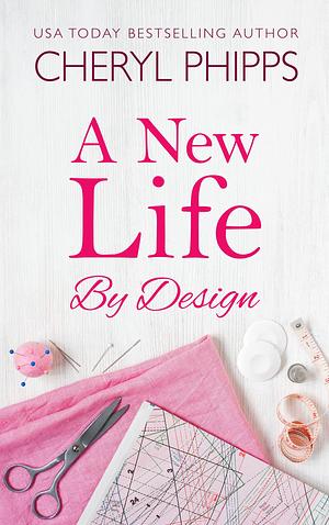 A New Life by Design: A Heart Warming Women's Fiction by Cheryl Phipps, Cheryl Phipps