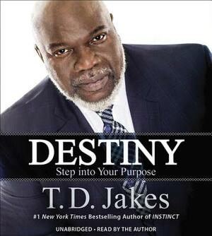 Destiny: Step Into Your Purpose by T. D. Jakes