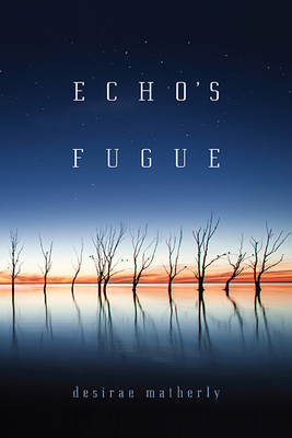 Echo's Fugue by Desirae Matherly