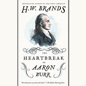 The Heartbreak of Aaron Burr by H.W. Brands